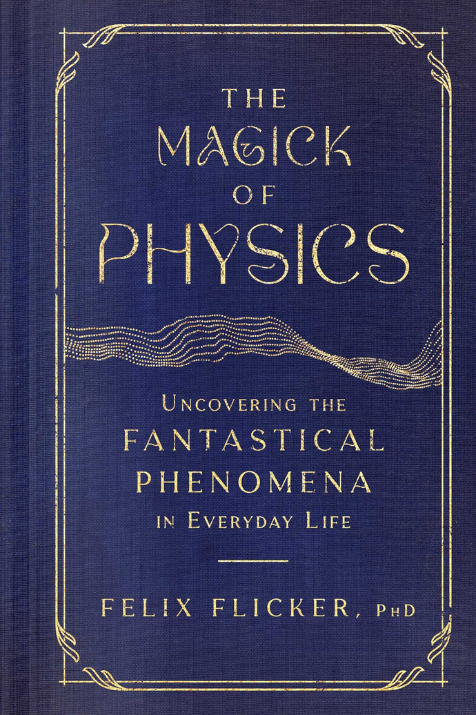 Magick of Physics: Uncovering the Fantastical Phenomena in Everyday Life