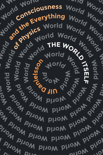 World Itself: Consciousness and the Everything of Physics