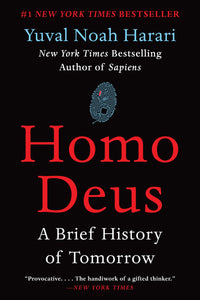 Homo Deus: A Brief History of Tomorrow, by Yuval Noah Harari