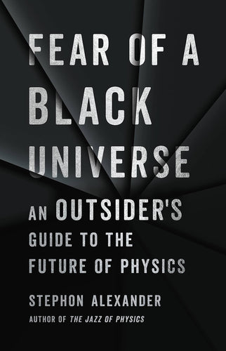 Fear of a Black Universe: An Outsider's Guide to the Future of Physics