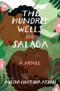 The Hundred Wells of Salaga, by Ayesha Harruna Attah