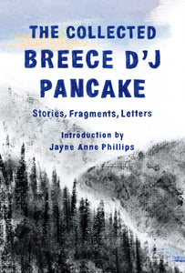 Collected Breece D'J Pancake: Stories, Fragments, Letters