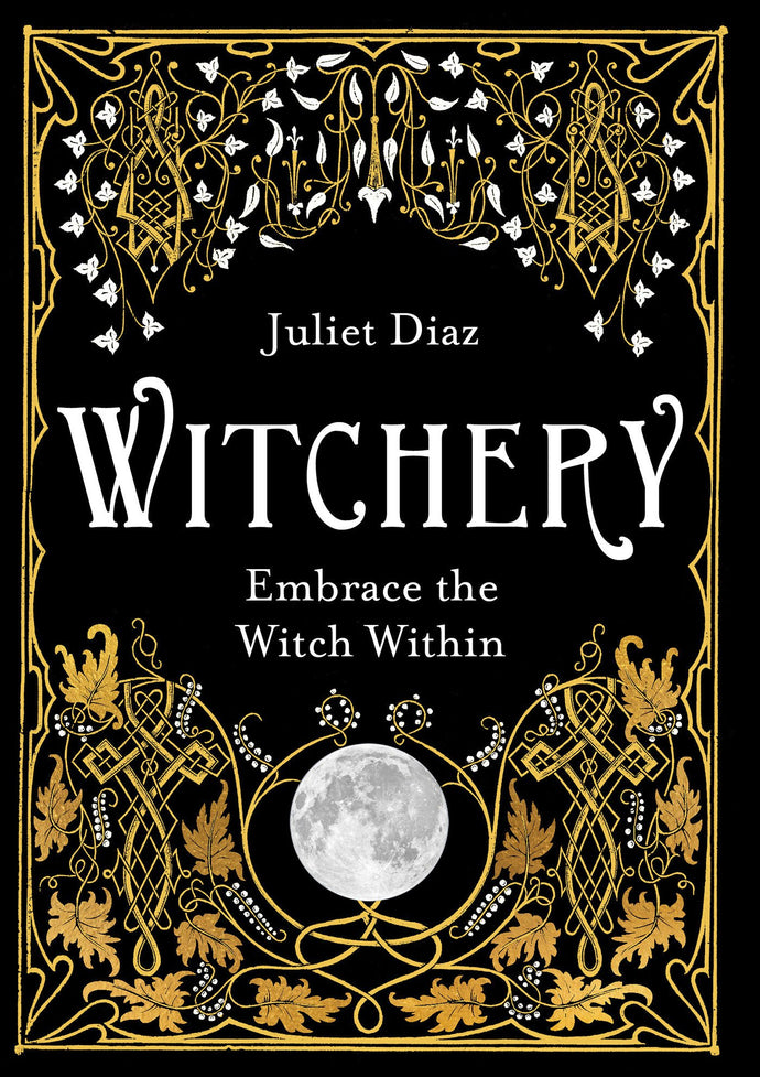 Witchery: Embrace the Witch Within, by Juliet Diaz