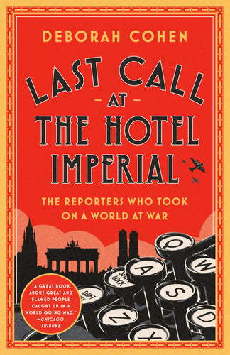 Last Call at the Hotel Imperial: The Reporters Who Took On a World at War