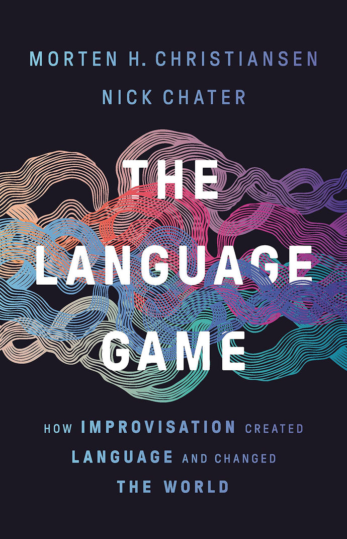 Language Game: How Improvisation Created Language and Changed the World