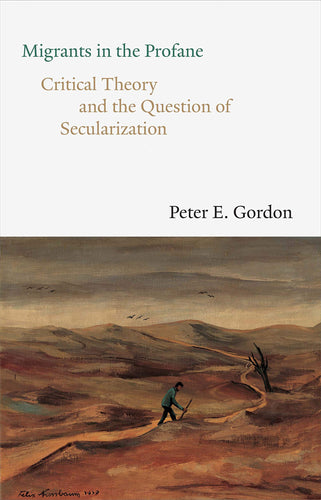 Migrants in the Profane: Critical Theory and the Question of Secularization