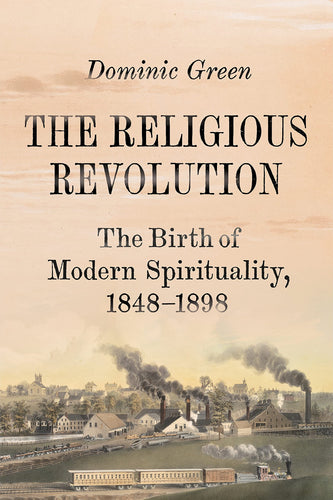 The Religious Revolution: The Birth of Modern Spirituality 1848-1898