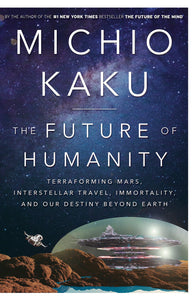 Future of Humanity: Terraforming Mars, Interstellar Travel, Immortality, and our Destiny Beyond Earth