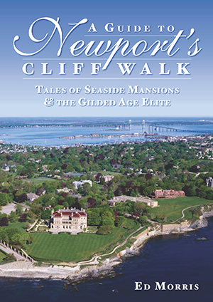 A Guide to Newport's Cliff Walk: Tales of Seaside Mansions & the Gilded Age Elite, by Ed Morris