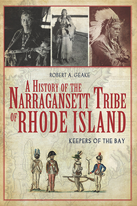 A History of the Narragansett Tribe of Rhode Island: Keepers of the Bay, by Robert A. Geake