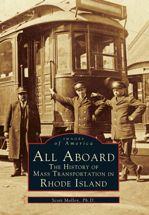 All Aboard: The History of Mass Transportation In Rhode Island, by Scott Molloy Ph.D.