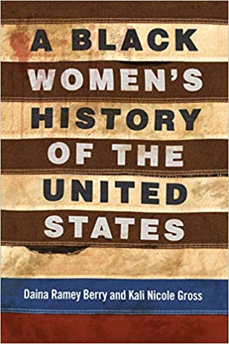 A Black Women's History of the United States, by Daina Ramey Berry & Kali Nicole Gross