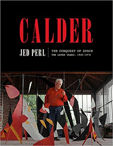 Calder: The Conquest of Space: The Later Years: 1940-1976 (A Life of Calder), by Jed Perl