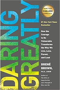 Daring Greatly: How the Courage to Be Vulnerable Transforms the Way We Live, Love, Parent, and Lead, by Brene Brown