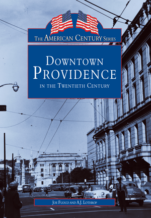 Downtown Providence in the Twentieth Century, by Joe Fuoco and A.J. Lothrop