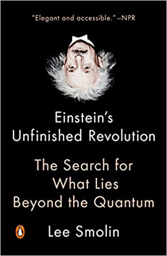 Einstein's Unfinished Revolution: The Search for What Lies Beyond the Quantum, by Lee Smolin