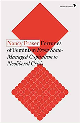 Fortunes of Feminism From State-Managed Capitalism to Neoliberal Crisis, by Nancy Fraser