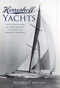 Herreshoff Yachts: Seven Generations of Industrialists, Inventors and Ingenuity in Bristol by Richard V. Simpson