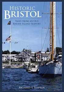 Historic Bristol: Tales from an Old Rhode Island Seaport, by Richard V. Simpson