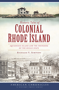 Historic Tales of Colonial Rhode Island: Aquidneck Island and the Founding of the Ocean State, by Richard V. Simpson