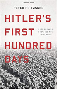 Hitler's First Hundred Days: When Germans Embraced the Third Reich, by Peter Fritzsche