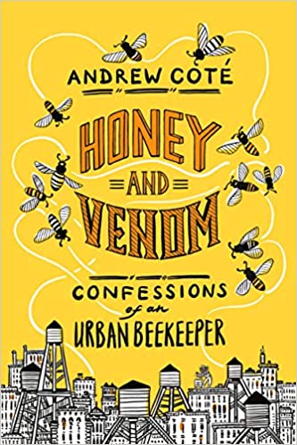 Honey and Venom: Confessions of an Urban Beekeeper, by Andrew Coté