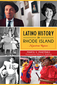 Latino History in Rhode Island: Nuestras Raices, by Marta V. Martinez