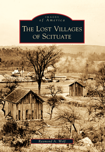 The Lost Villages of Scituate, by Raymond A. Wolf
