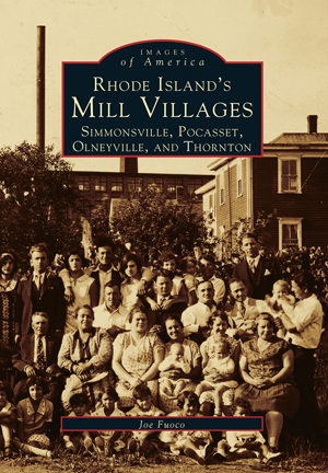 Rhode Island's Mill Villages: Simmonsville, Pocasset, Olneyville, and Thornton, by Joe Fuoco