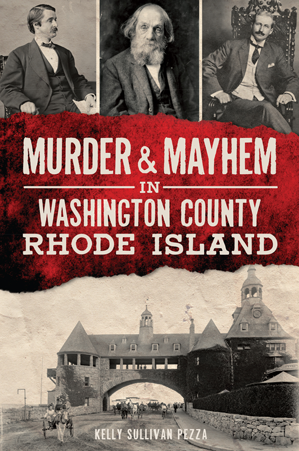 Murder & Mayhem in Washington County, Rhode Island, by Kelly Sullivan Pezza