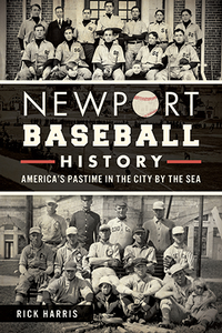 Newport Baseball History: America's Pastime in the City by the Sea, by Rick Harris