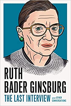 Ruth Bader Ginsburg: The Last Interview: And Other Conversations (Last Interview Series)