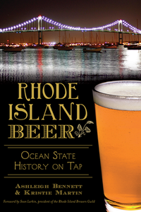 Rhode Island Beer: Ocean State History on Tap, by Ashleigh Bennett & Kristie Martin