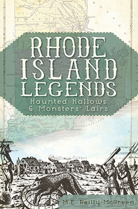Rhode Island Legends: Haunted Hallows & Monsters' Lairs, by M.E. Reilly-McGreen
