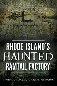 Rhode Island's Haunted Ramtail Factory, by Thomas D'Agostino & Arlene Nicholson