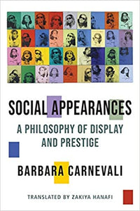 Social Appearances: A Philosophy of Display and Prestige (Columbia Themes in Philosophy, Social Cri