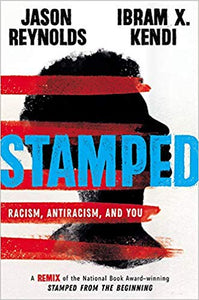 Stamped: Racism, Antiracism, and You: A Remix of the National Book Award-winning Stamped from the Beginning, by Jason Reynolds & Ibram X. Kendi