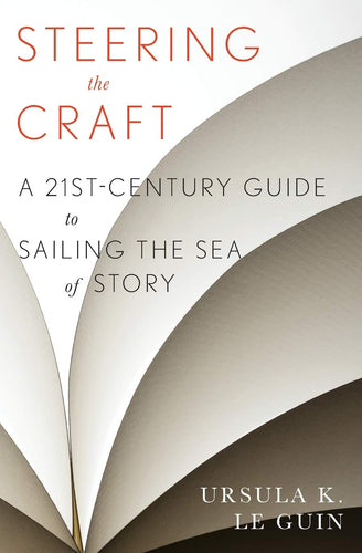 Steering the Craft: A 21st-Century Guide to Sailing the Sea of Story