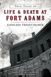 True Tales of Life & Death at Fort Adams, by Kathleen Troost-Cramer