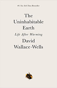 Uninhabitable Earth: Life After Warming, by David Wallace-Wells