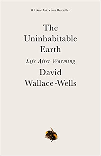 Uninhabitable Earth: Life After Warming, by David Wallace-Wells
