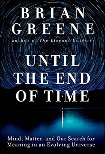 Until the End of Time: Mind, Matter, and Our Search for Meaning in an Evolving Universe, by Brian Greene