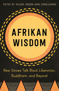 Afrikan Wisdom: New Voices Talk Black Liberation, Buddhism, and Beyond