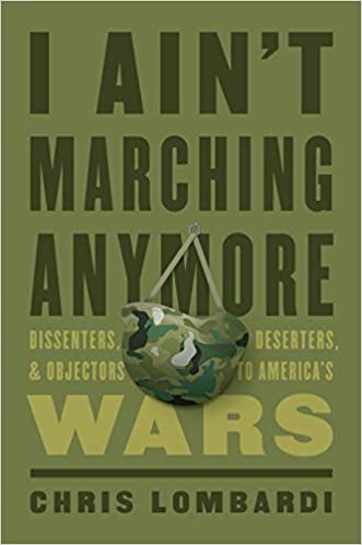 I Ain't Marching Anymore: Dissenters, Deserters & Objectors to America's Wars