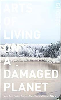 Arts of Living on a Damaged Planet: Ghosts and Monsters of the Anthropocene 3rd ed. Edition