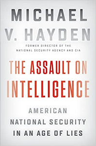 The Assault on Intelligence: American National Security in an Age of Lies