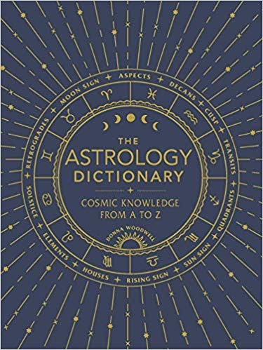 The Astrology Dictionary: Cosmic Knowledge from A to Z, by Donna Woodwell