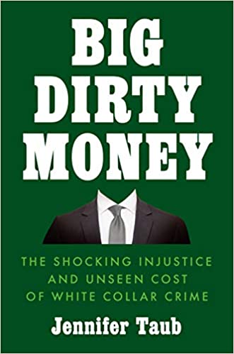 Big Dirty Money: The Shocking Injustice and Unseen Cost of White Collar Crime