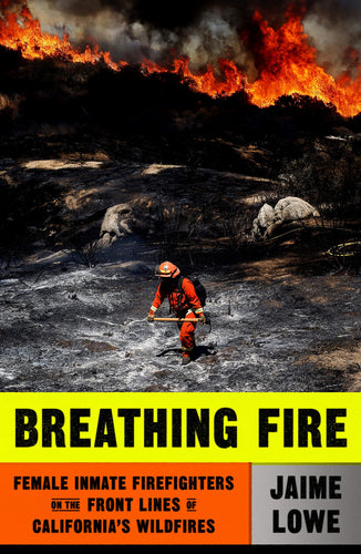 Breathing Fire: Female Inmate Firefighters on the Front Lines of California's Wildfires