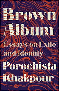 Brown Album: Essays on Exile and Identity, by Porochista Khakpour